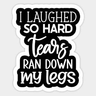 I laughed so hard tears ran down my legs Sticker